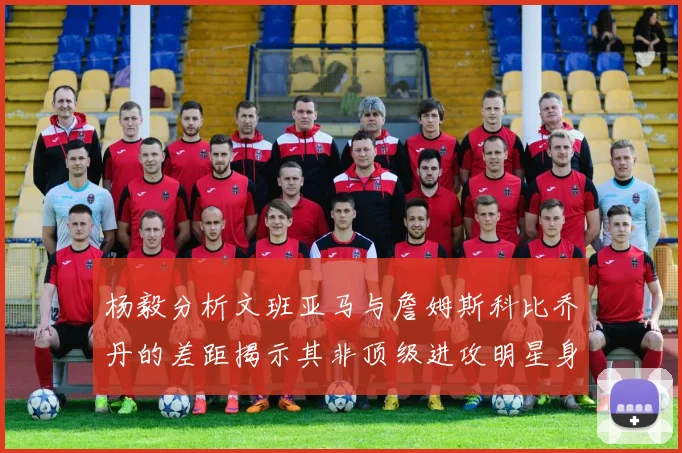 杨毅分析文班亚马与詹姆斯科比乔丹的差距揭示其非顶级进攻明星身份